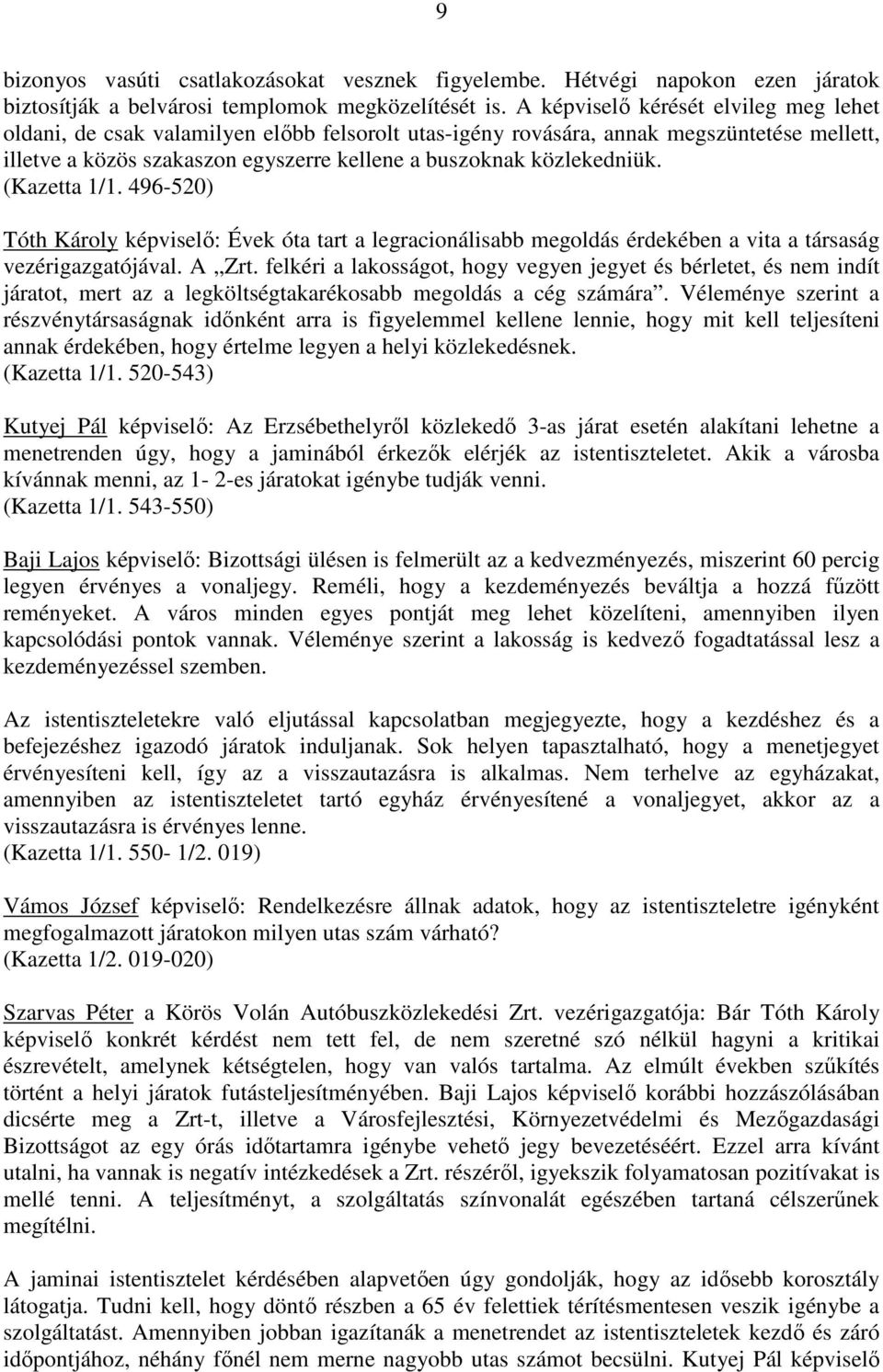 (Kazetta 1/1. 496-520) Tóth Károly képviselı: Évek óta tart a legracionálisabb megoldás érdekében a vita a társaság vezérigazgatójával. A Zrt.