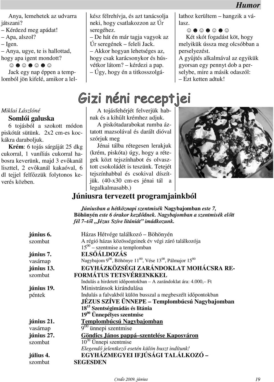 Akkor hogyan lehetséges az, hogy csak karácsonykor és húsvétkor látom? kérdezi a pap. Úgy, hogy én a titkosszolgálathoz kerültem hangzik a válasz.