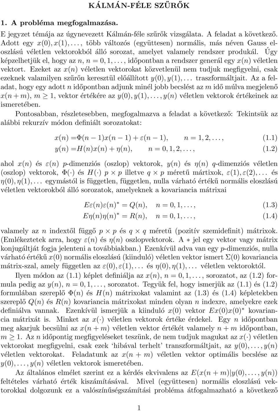 .., időpontban a rendszer generál egy x(n) véletlen vektort. Ezeket az x(n) véletlen vektorokat közvetlenül nem tudjuk megfigyelni, csak ezeknek valamilyen szűrőn keresztül előállított y(0),y(1),.