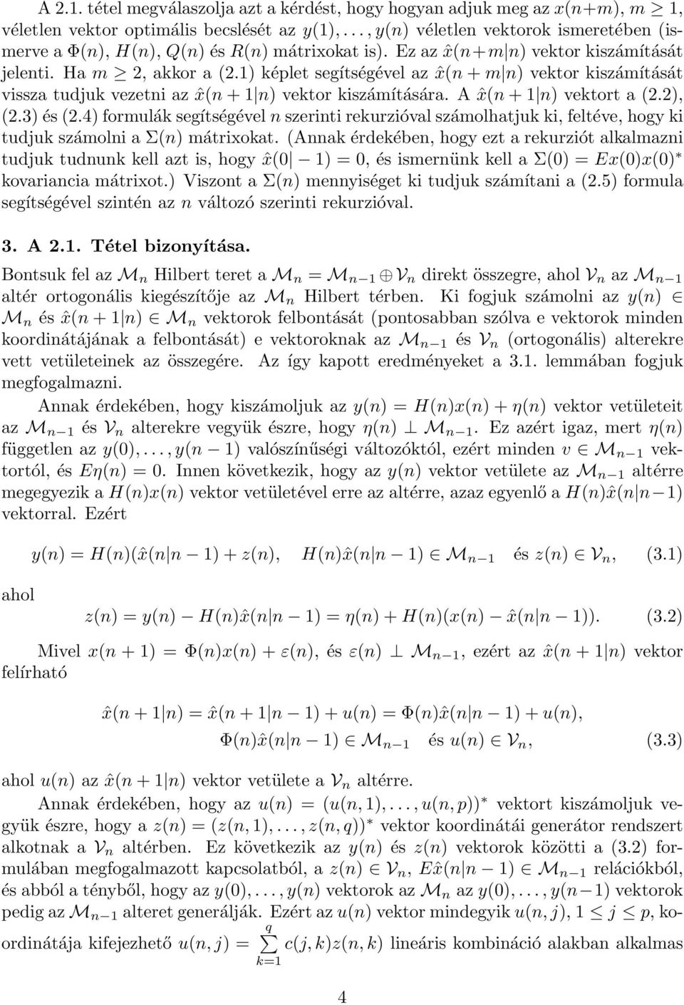 1) képlet segítségével az ˆx(n + m n) vektor kiszámítását vissza tudjuk vezetni az ˆx(n + 1 n) vektor kiszámítására. A ˆx(n + 1 n) vektort a (2.2), (2.3) és (2.