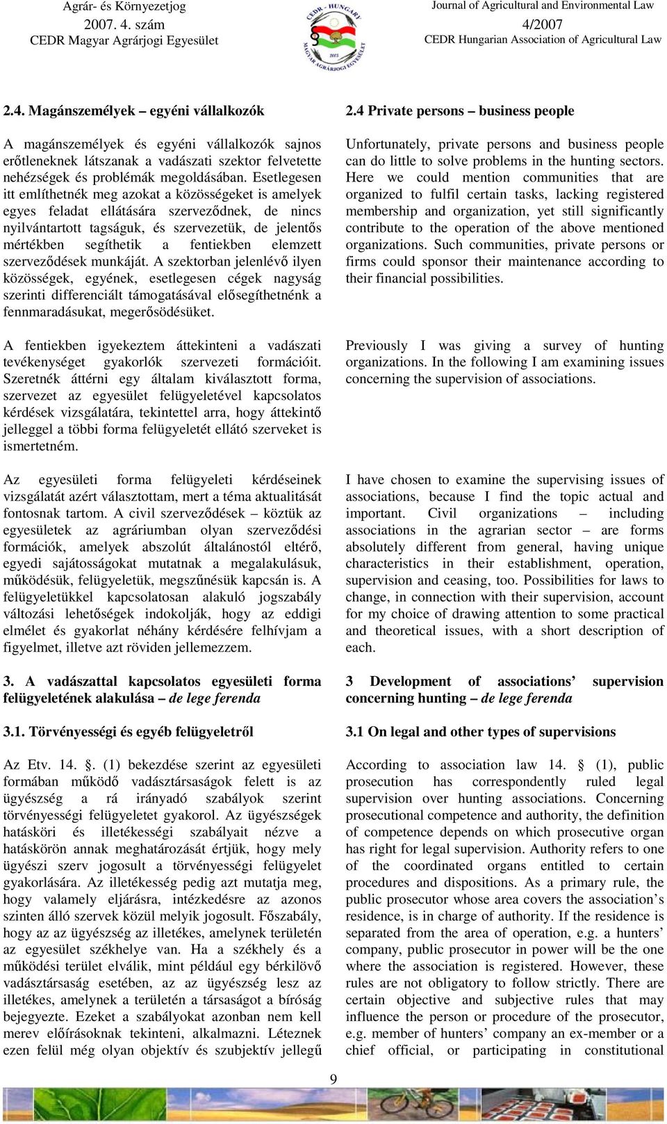 elemzett szervezıdések munkáját. A szektorban jelenlévı ilyen közösségek, egyének, esetlegesen cégek nagyság szerinti differenciált támogatásával elısegíthetnénk a fennmaradásukat, megerısödésüket.