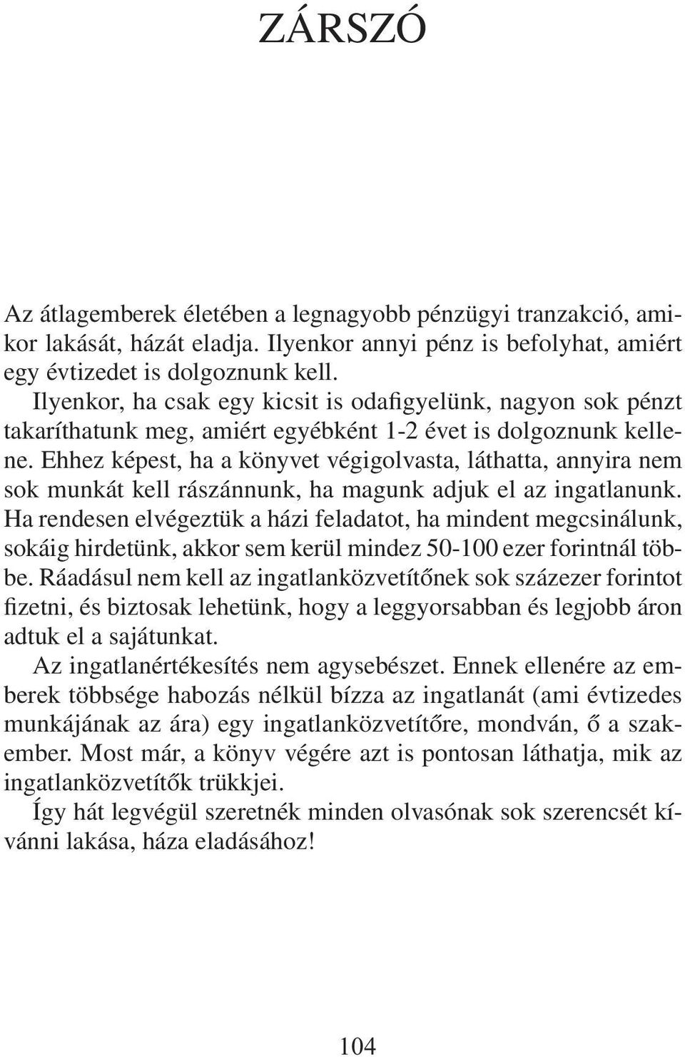 Ehhez képest, ha a könyvet végigolvasta, láthatta, annyira nem sok munkát kell rászánnunk, ha magunk adjuk el az ingatlanunk.