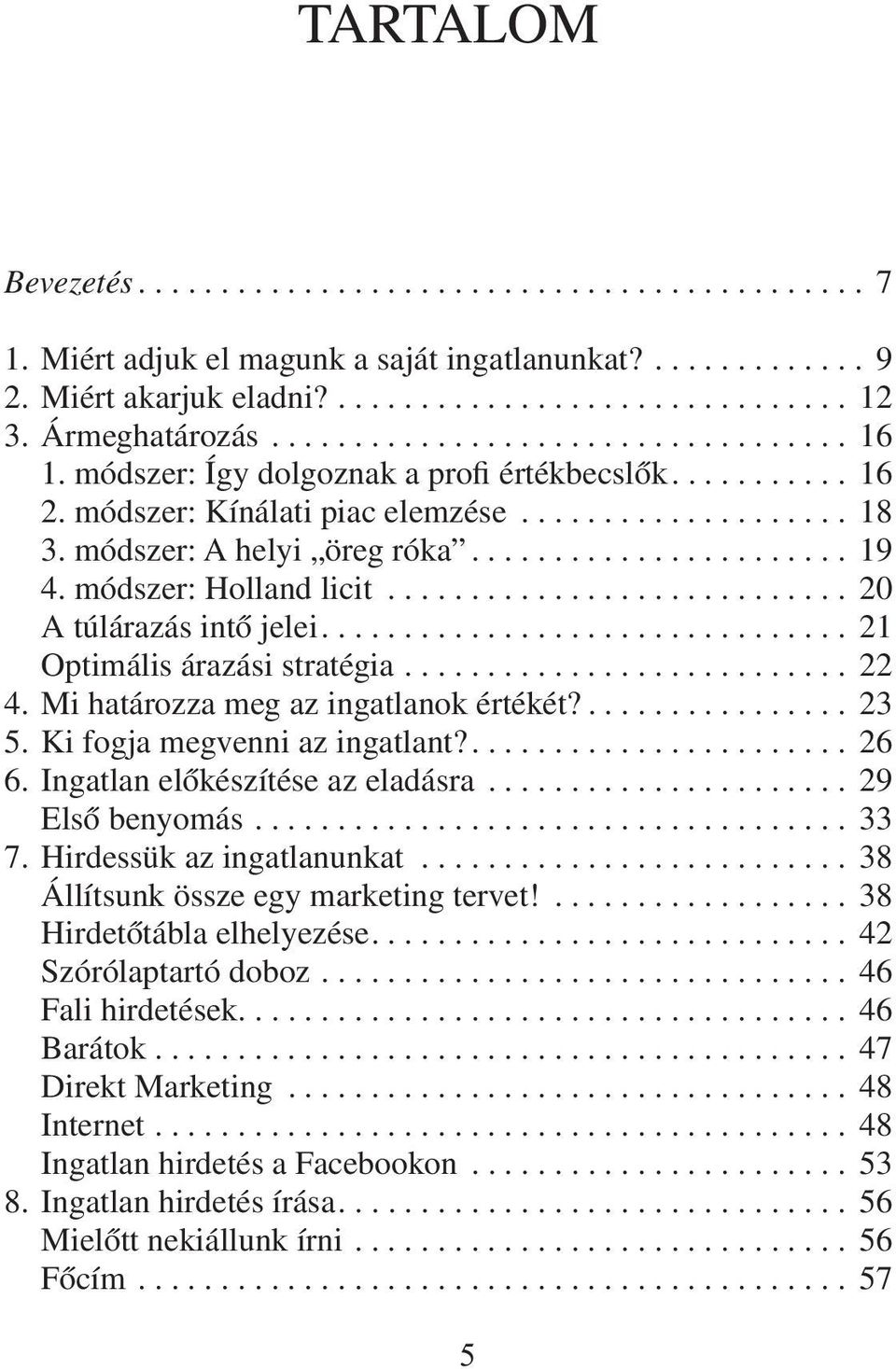 módszer: A helyi öreg róka....................... 19 4. módszer: Holland licit............................ 20 A túlárazás intõ jelei................................ 21 Optimális árazási stratégia.