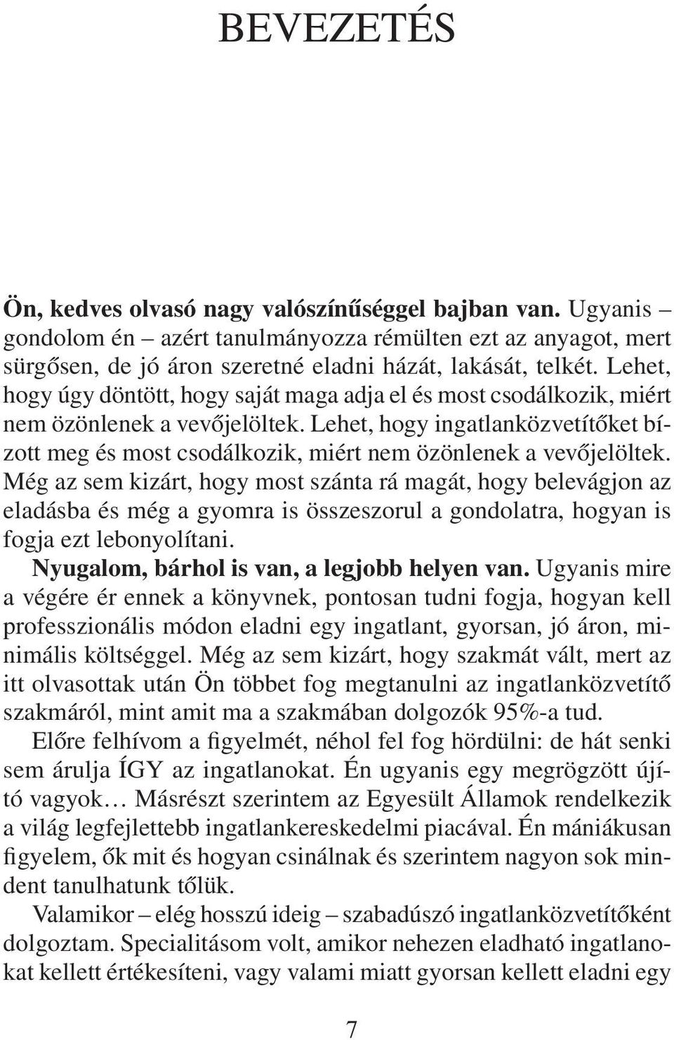 Lehet, hogy ingatlanközvetítõket bízott meg és most csodálkozik, miért nem özönlenek a vevõjelöltek.