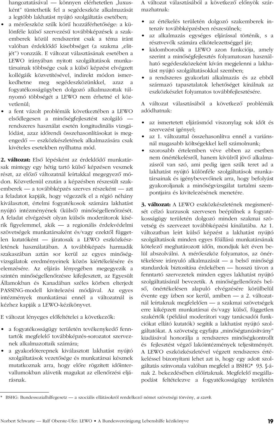 E változat választásának esetében a LEWO irányában nyitott szolgáltatások munkatársainak többsége csak a külsõ képzést elvégzett kollégáik közvetítésével, indirekt módon ismerkedhetne meg