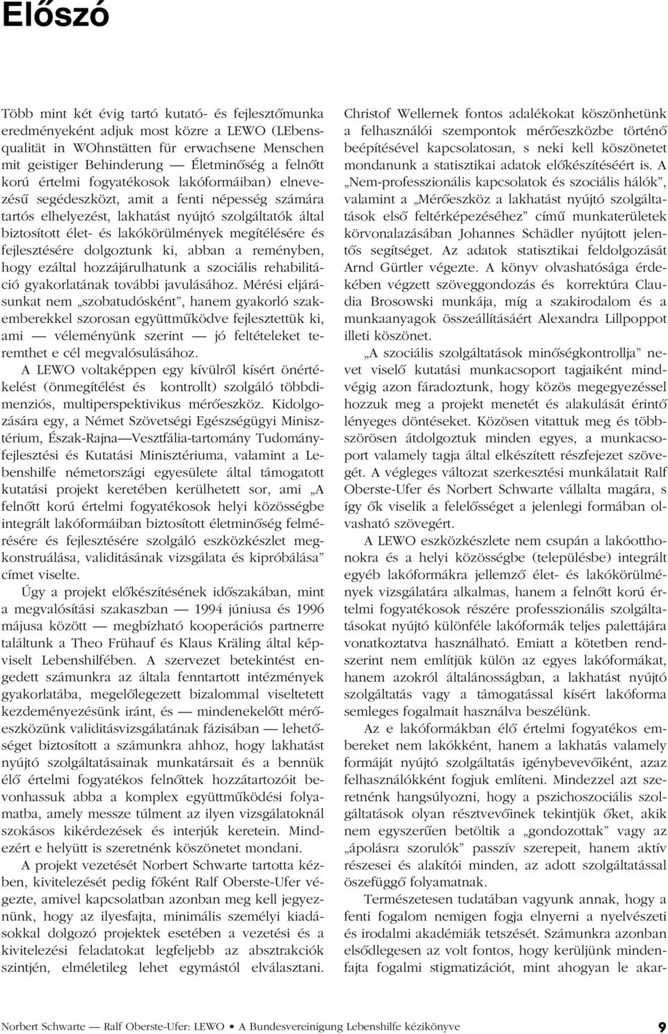 megítélésére és fejlesztésére dolgoztunk ki, abban a reményben, hogy ezáltal hozzájárulhatunk a szociális rehabilitáció gyakorlatának további javulásához.