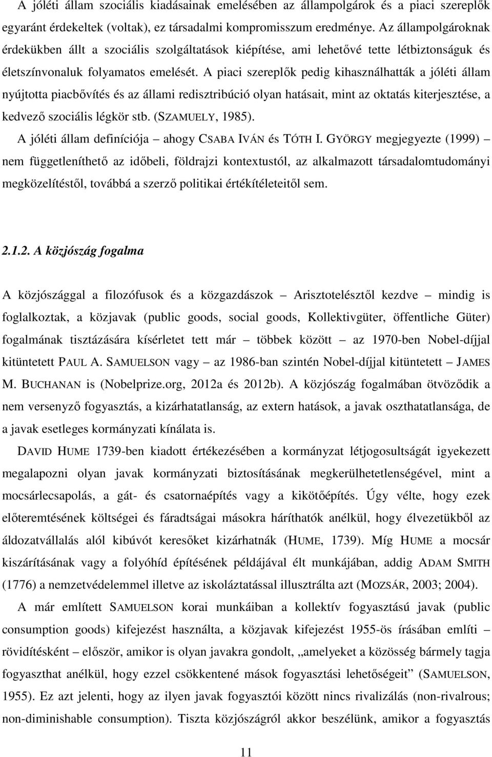 A piaci szereplők pedig kihasználhatták a jóléti állam nyújtotta piacbővítés és az állami redisztribúció olyan hatásait, mint az oktatás kiterjesztése, a kedvező szociális légkör stb.