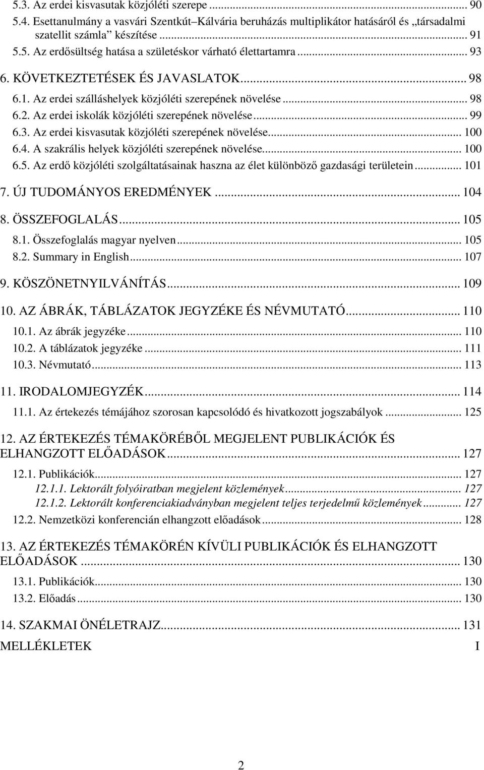 .. 100 6.4. A szakrális helyek közjóléti szerepének növelése... 100 6.5. Az erdő közjóléti szolgáltatásainak haszna az élet különböző gazdasági területein... 101 7. ÚJ TUDOMÁNYOS EREDMÉNYEK... 104 8.