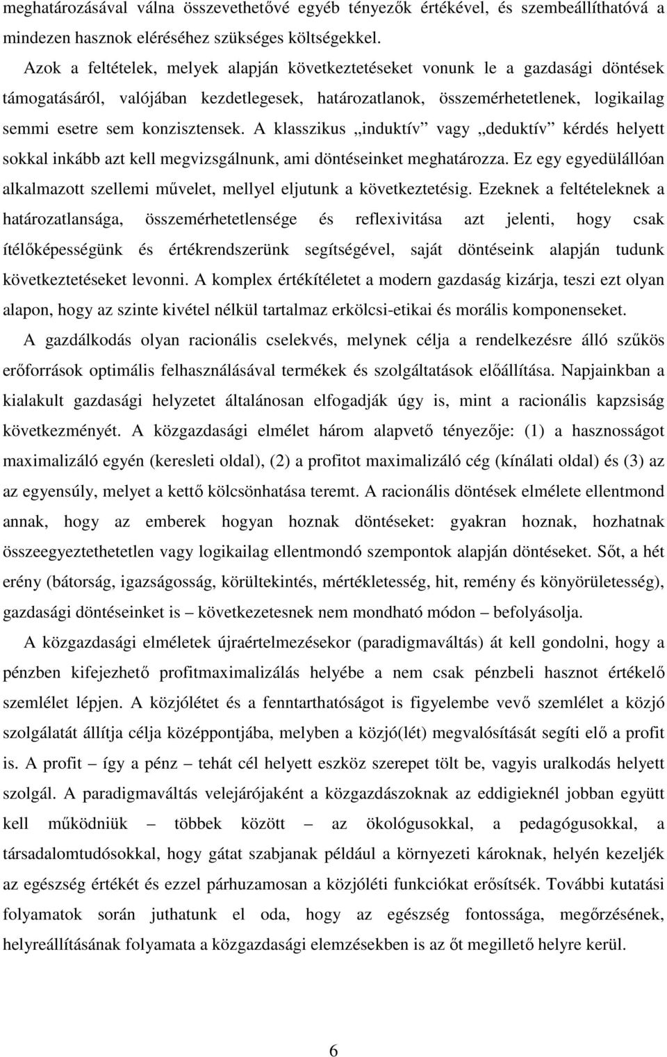 konzisztensek. A klasszikus induktív vagy deduktív kérdés helyett sokkal inkább azt kell megvizsgálnunk, ami döntéseinket meghatározza.