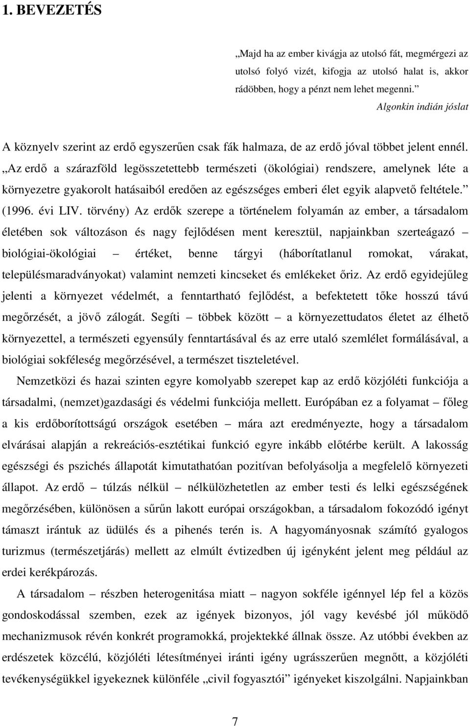 Az erdő a szárazföld legösszetettebb természeti (ökológiai) rendszere, amelynek léte a környezetre gyakorolt hatásaiból eredően az egészséges emberi élet egyik alapvető feltétele. (1996. évi LIV.