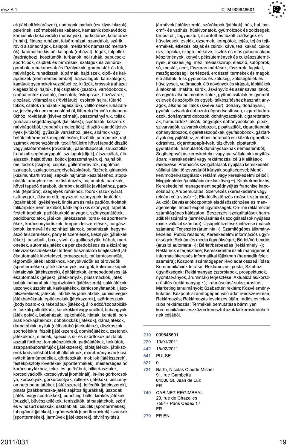 fitnesz ruházat, felsőruházat, szandálok, szárik, rövid alsónadrágok, kalapok, melltartók (támasztó melltartók), karimátlan kis női kalapok (ruházat), tógák, talpallók (nadrághoz), kosztümök,