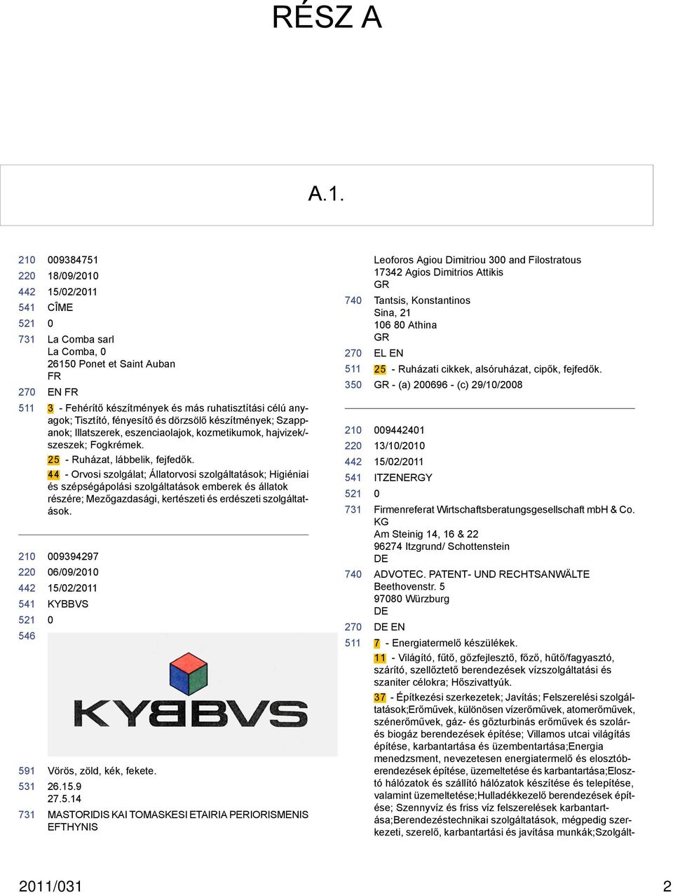 Szappanok; Illatszerek, eszenciaolajok, kozmetikumok, hajvizek/- szeszek; Fogkrémek. 25 - Ruházat, lábbelik, fejfedők.