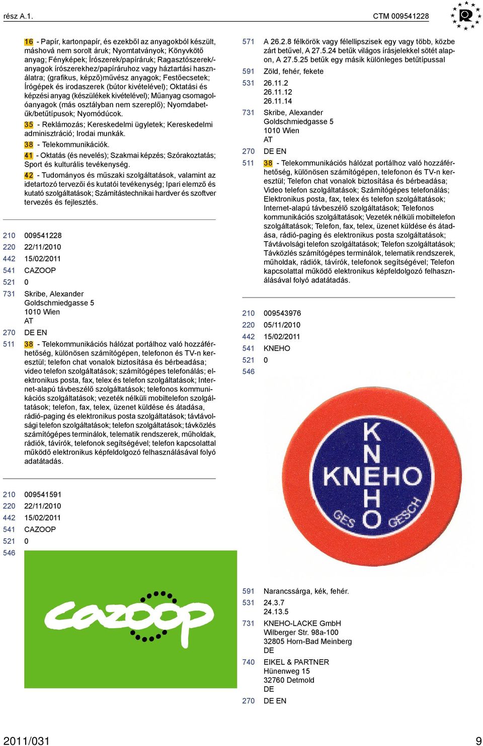 írószerekhez/papíráruhoz vagy háztartási használatra; (grafikus, képző)művész anyagok; Festőecsetek; Írógépek és irodaszerek (bútor kivételével); Oktatási és képzési anyag (készülékek kivételével);