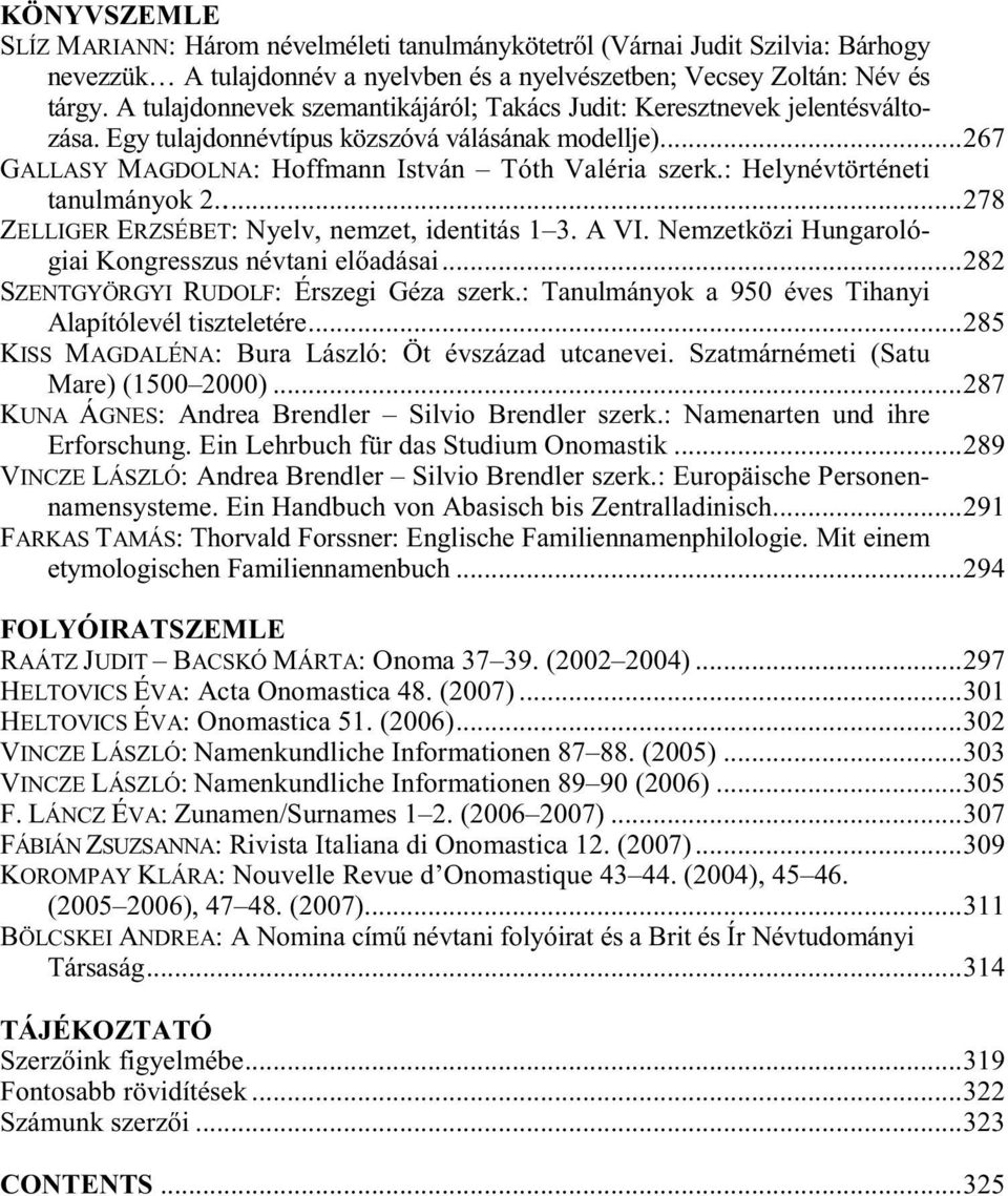 : Helynévtörténeti tanulmányok 2...278 ZELLIGER ERZSÉBET: Nyelv, nemzet, identitás 1 3. A VI. Nemzetközi Hungarológiai Kongresszus névtani el adásai...282 SZENTGYÖRGYI RUDOLF: Érszegi Géza szerk.