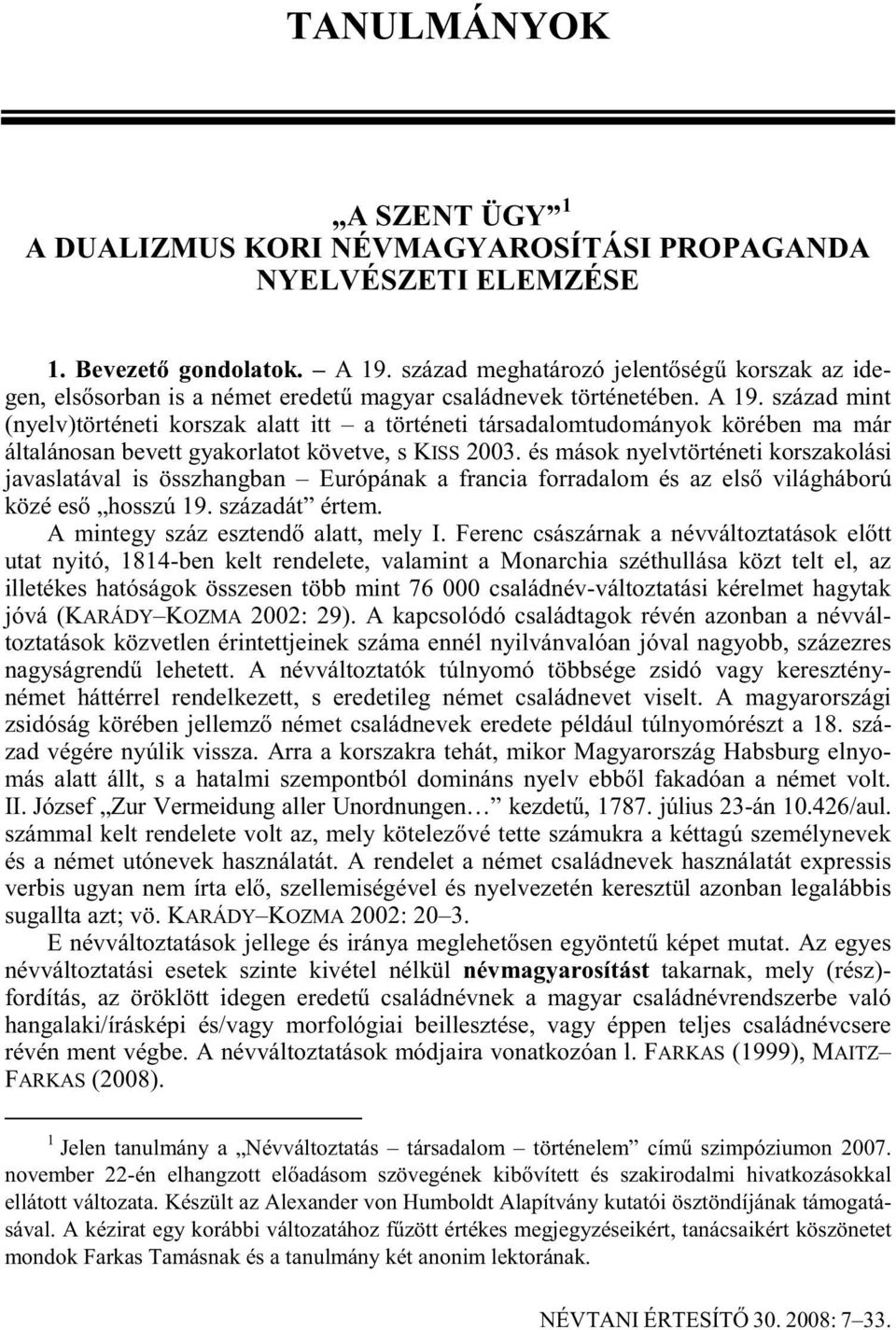 század mint (nyelv)történeti korszak alatt itt a történeti társadalomtudományok körében ma már általánosan bevett gyakorlatot követve, s KISS 2003.