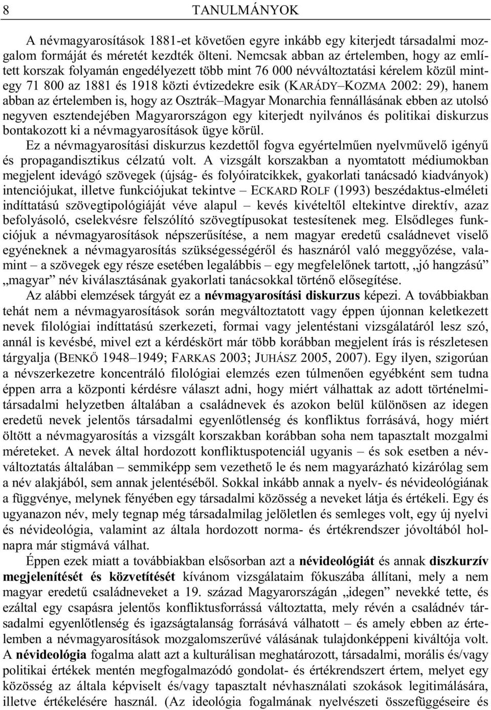 29), hanem abban az értelemben is, hogy az Osztrák Magyar Monarchia fennállásának ebben az utolsó negyven esztendejében Magyarországon egy kiterjedt nyilvános és politikai diskurzus bontakozott ki a