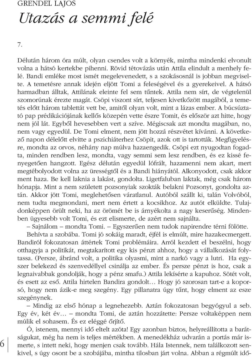 A temetésre annak idején eljött Tomi a feleségével és a gyerekeivel. A hátsó har madban álltak, Attilának eleinte fel sem tûntek. Attila nem sírt, de végtelenül szo morúnak érezte magát.