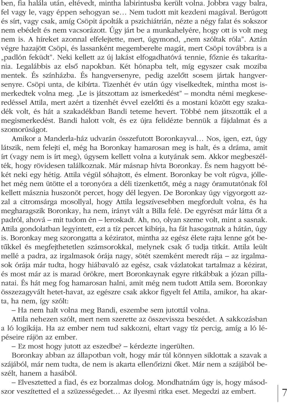 A híreket azonnal elfelejtette, mert, úgymond, nem szóltak róla. Az tán végre hazajött Csöpi, és lassanként megemberelte magát, mert Csöpi to vábbra is a padlón feküdt.