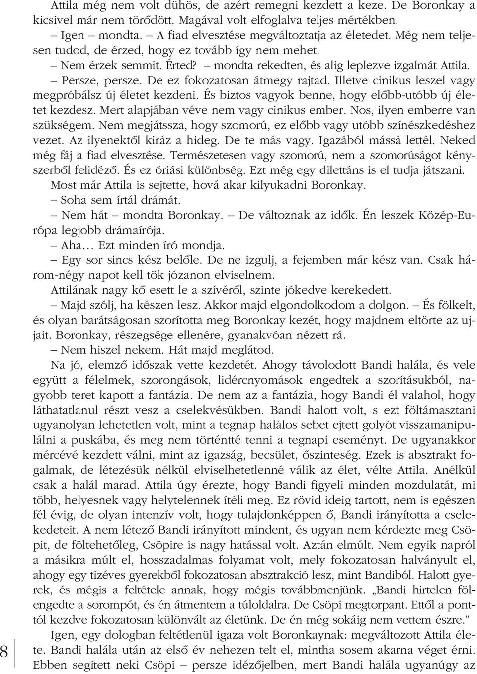 Persze, persze. De ez fokozatosan átmegy rajtad. Illetve cinikus leszel vagy meg próbálsz új életet kezdeni. És biztos vagyok benne, hogy elôbb-utóbb új éle - tet kezdesz.