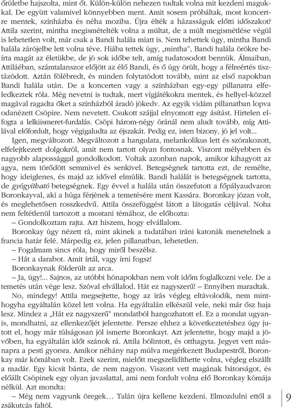 Nem tehettek úgy, mintha Bandi ha lála zárójelbe lett volna téve. Hiába tettek úgy, mintha, Bandi halála örökre be - írta magát az életükbe, de jó sok idôbe telt, amíg tudatosodott bennük.