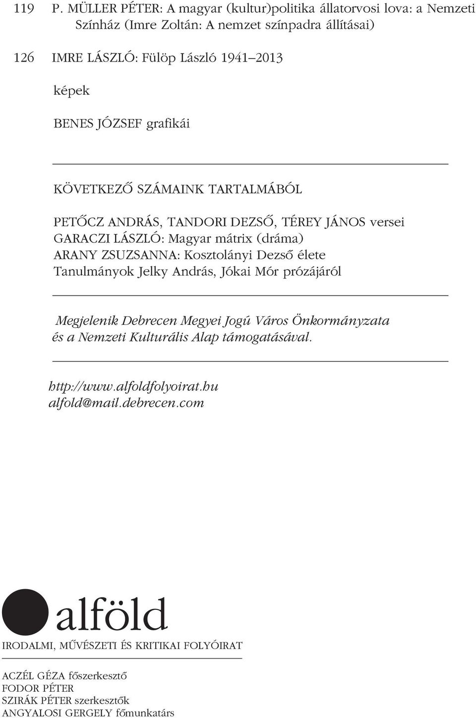 JÓZSEF grafikái KÖVETKEZÔ SZÁMAINK TARTALMÁBÓL PETÔCZ ANDRÁS, TANDORI DEZSÔ, TÉREY JÁNOS versei GARACZI LÁSZLÓ: Magyar mátrix (dráma) ARANY ZSUZSANNA: Kosztolányi Dezsô