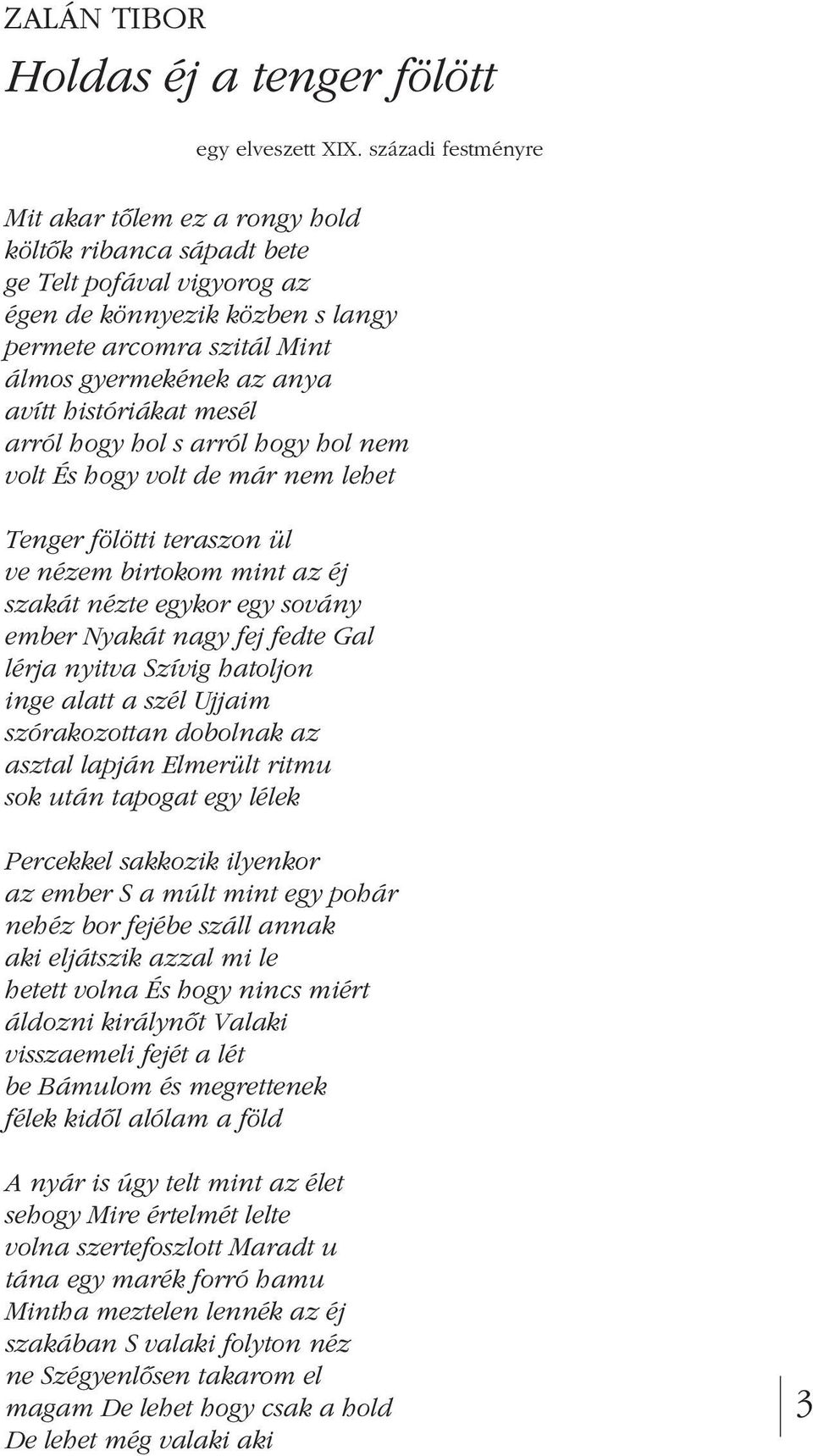 históriákat mesél arról hogy hol s arról hogy hol nem volt És hogy volt de már nem lehet Tenger fölötti teraszon ül ve nézem birtokom mint az éj szakát nézte egykor egy sovány ember Nyakát nagy fej