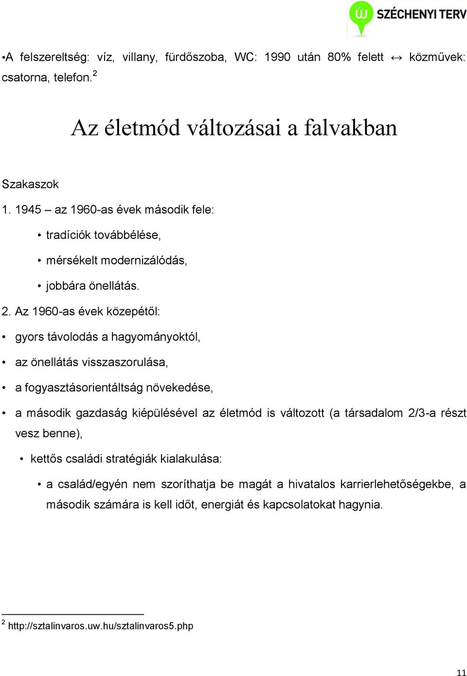 Az 1960-as évek közepétől: gyors távolodás a hagyományoktól, az önellátás visszaszorulása, a fogyasztásorientáltság növekedése, a második gazdaság kiépülésével az életmód is