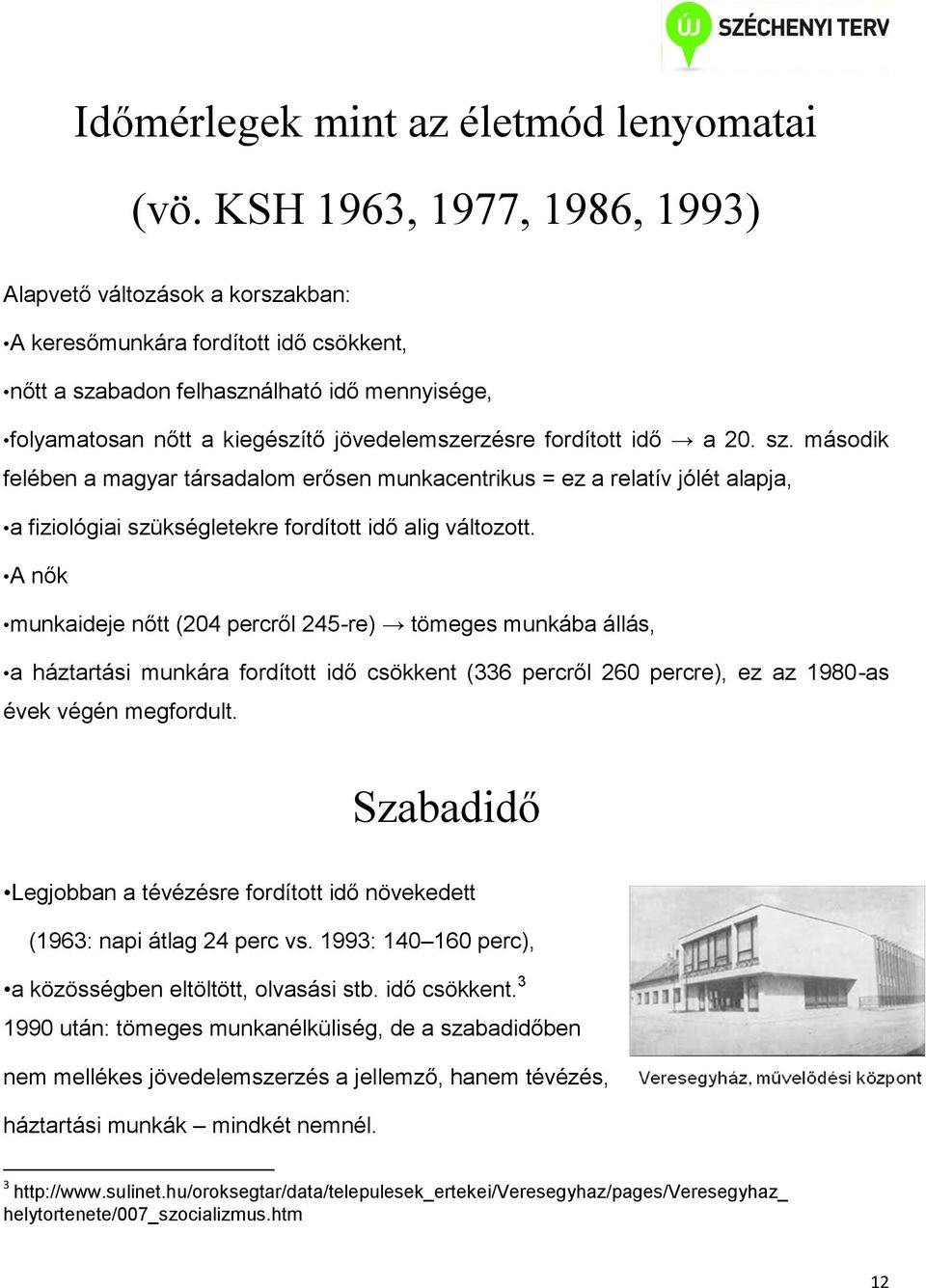 fordított idő a 20. sz. második felében a magyar társadalom erősen munkacentrikus = ez a relatív jólét alapja, a fiziológiai szükségletekre fordított idő alig változott.