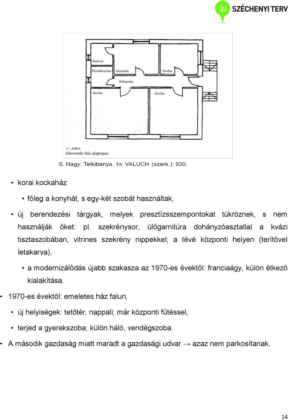 modernizálódás újabb szakasza az 1970-es évektől: franciaágy, külön étkező kialakítása.