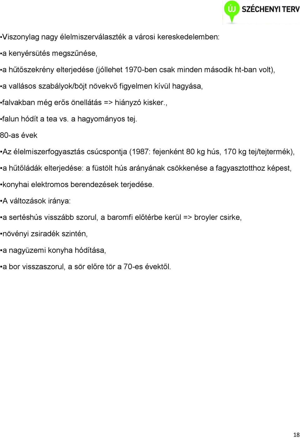 80-as évek Az élelmiszerfogyasztás csúcspontja (1987: fejenként 80 kg hús, 170 kg tej/tejtermék), a hűtőládák elterjedése: a füstölt hús arányának csökkenése a fagyasztotthoz képest,