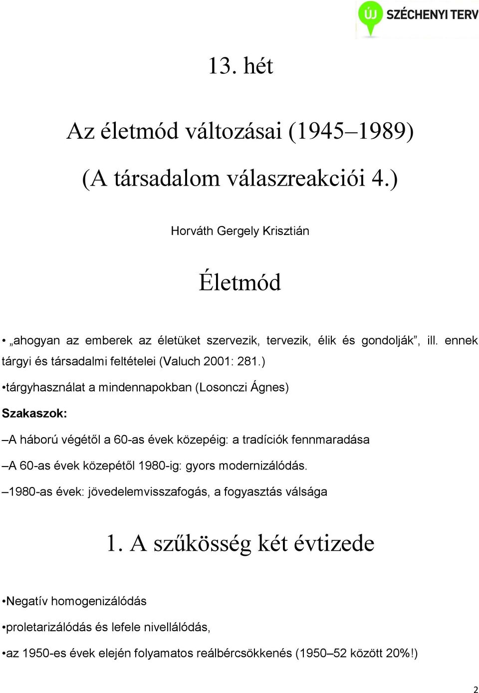 ennek tárgyi és társadalmi feltételei (Valuch 2001: 281.