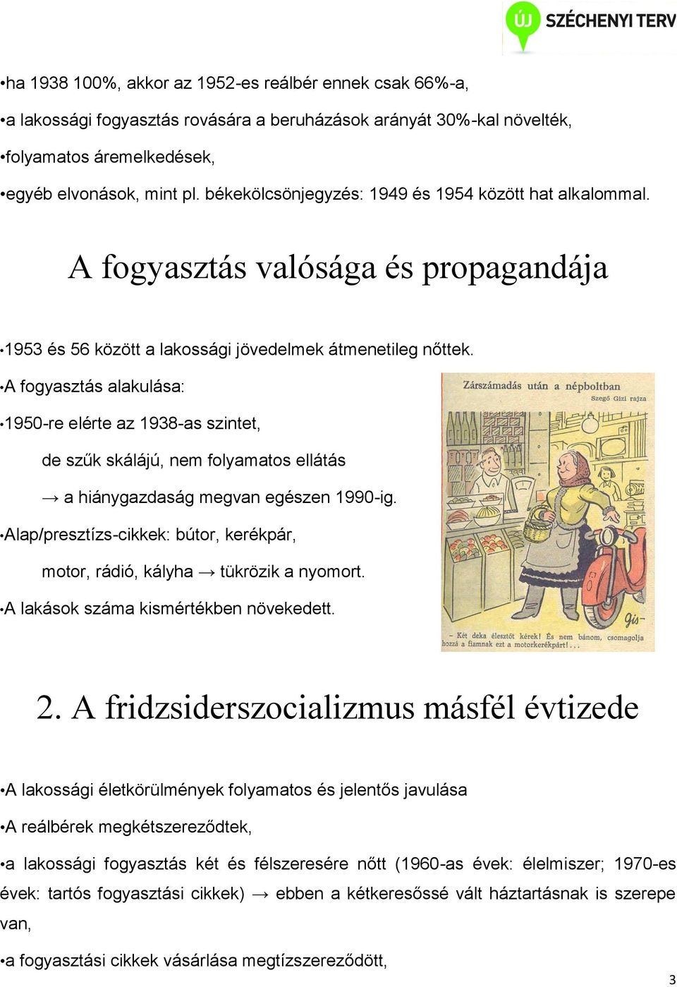 A fogyasztás alakulása: 1950-re elérte az 1938-as szintet, de szűk skálájú, nem folyamatos ellátás a hiánygazdaság megvan egészen 1990-ig.