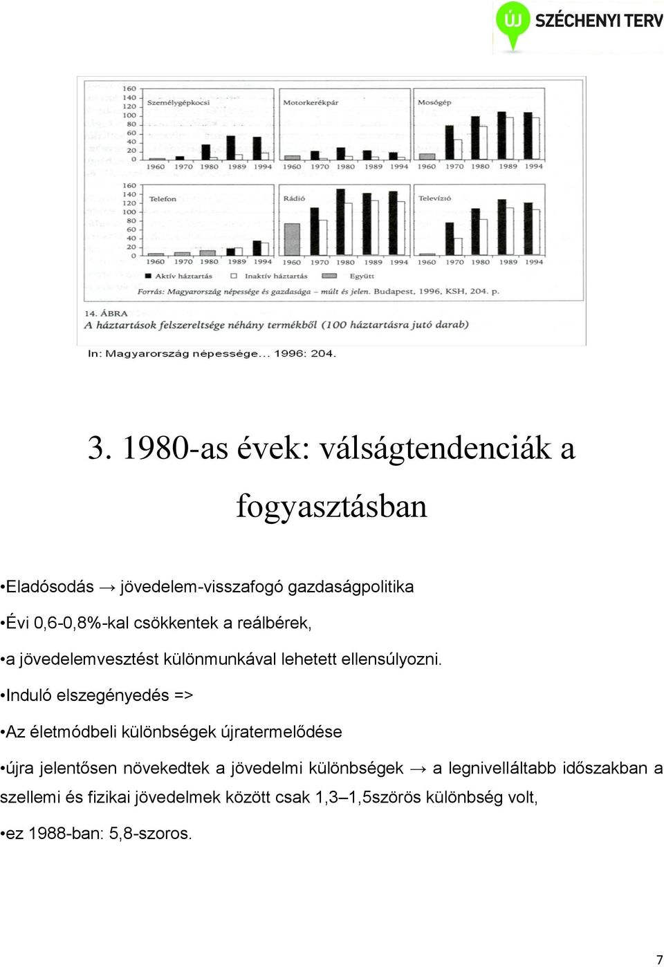 Induló elszegényedés => Az életmódbeli különbségek újratermelődése újra jelentősen növekedtek a jövedelmi