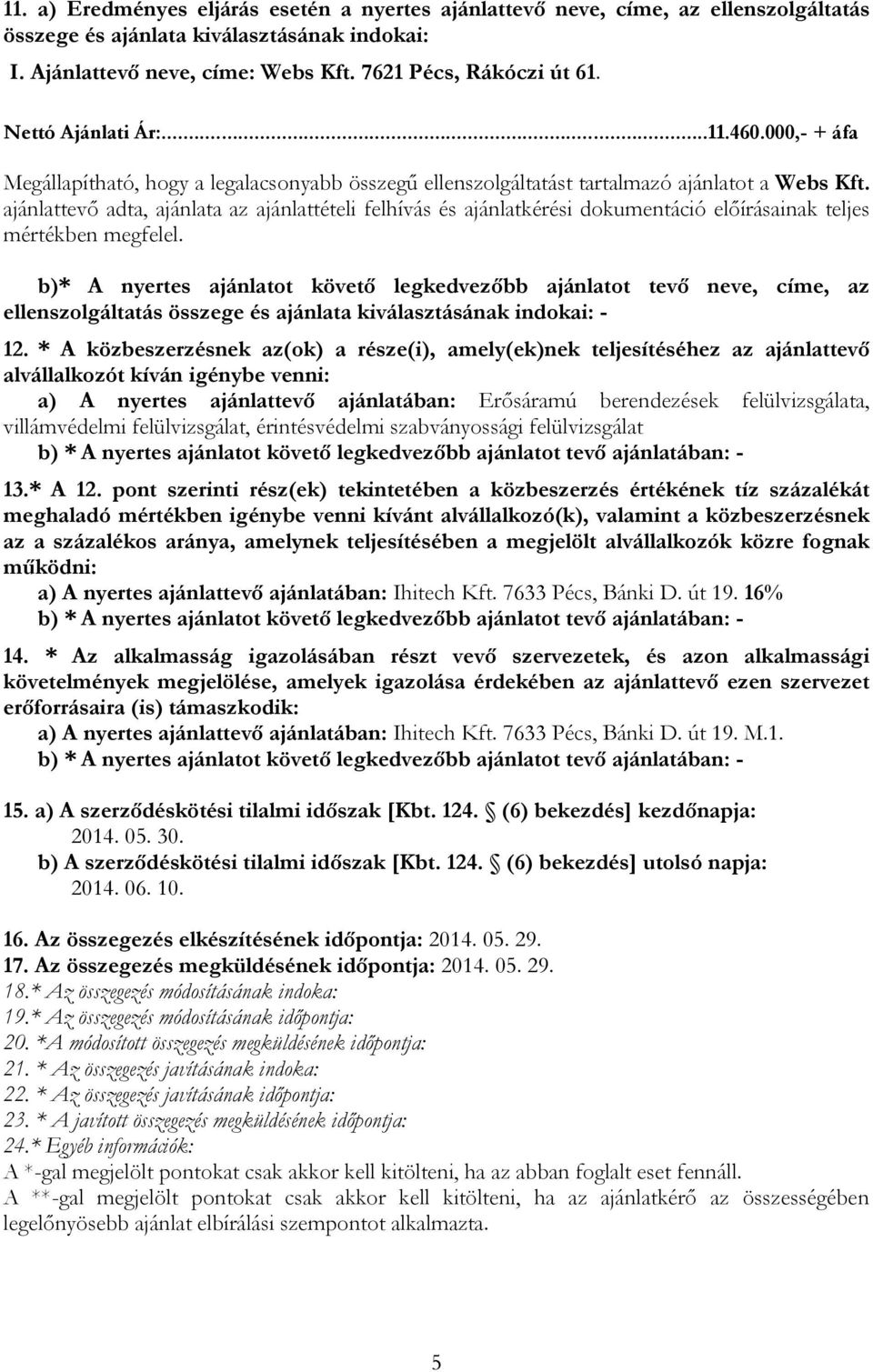 ajánlattevő adta, ajánlata az ajánlattételi felhívás és ajánlatkérési dokumentáció előírásainak teljes mértékben megfelel.