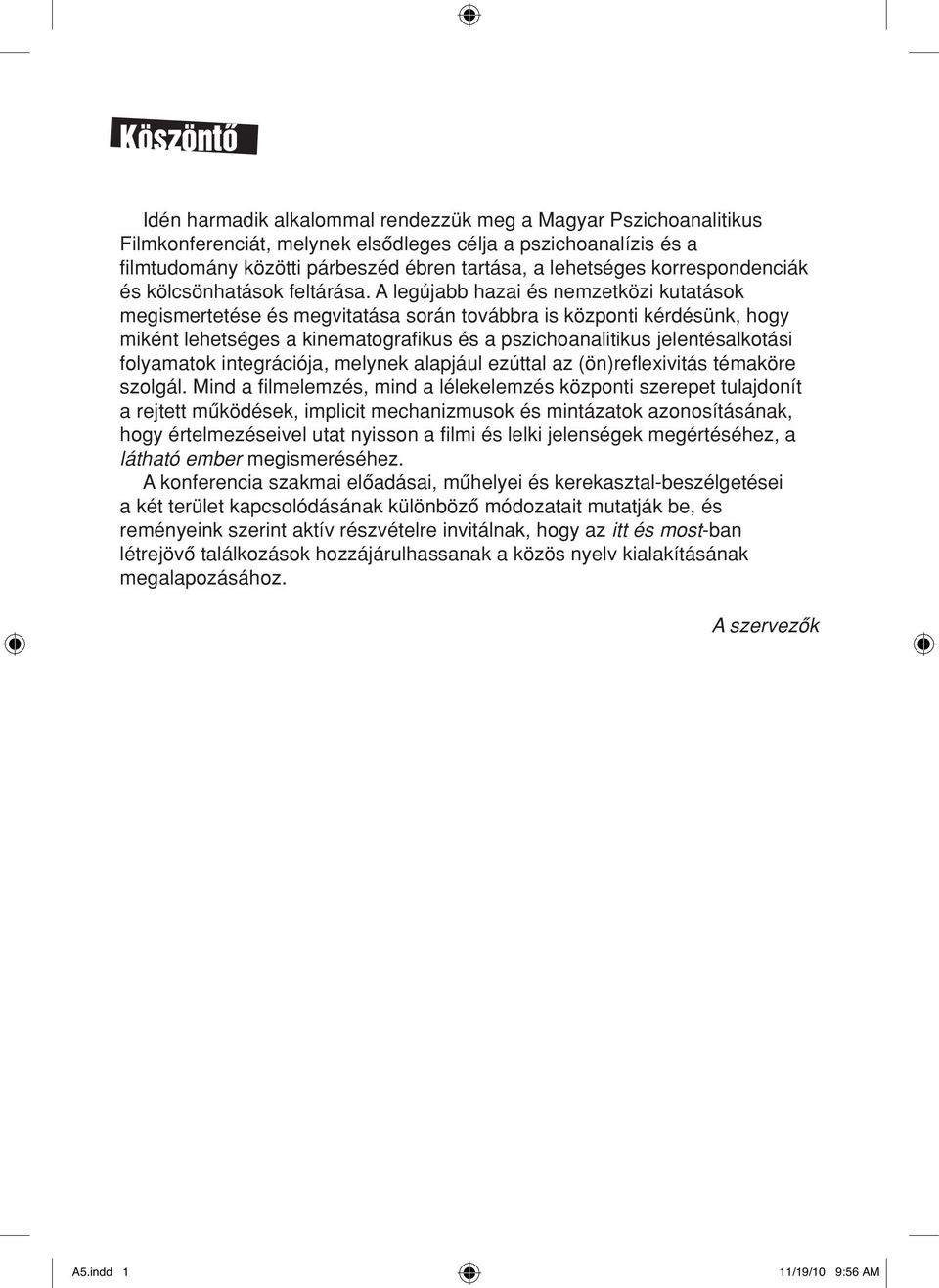 A legújabb hazai és nemzetközi kutatások megismertetése és megvitatása során továbbra is központi kérdésünk, hogy miként lehetséges a kinematografi kus és a pszichoanalitikus jelentésalkotási