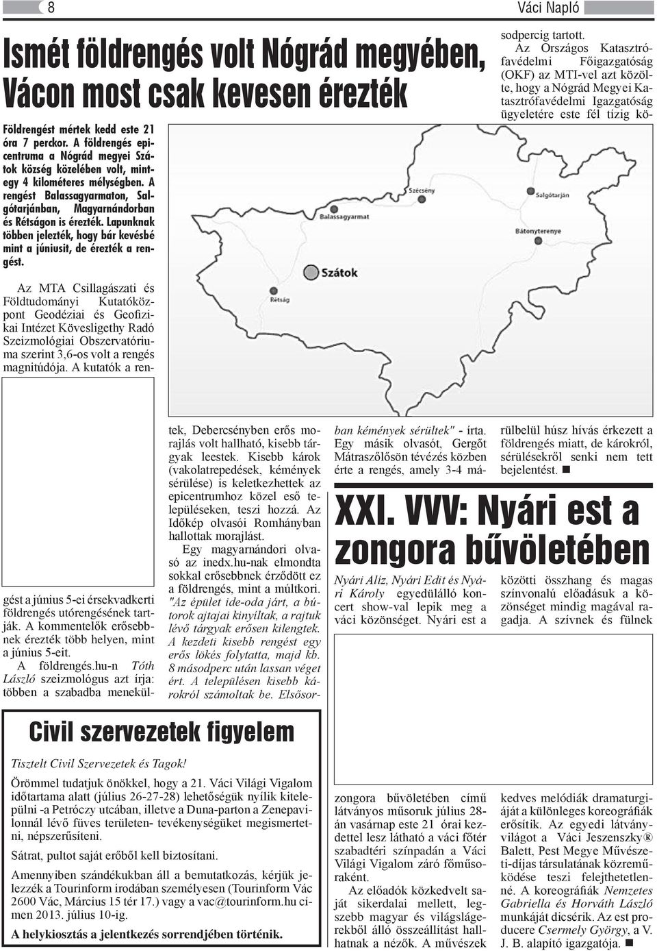 Az Országos Katasztrófavédelmi Főigazgatóság (OKF) az MTI-vel azt közölte, hogy a Nógrád Megyei Katasztrófavédelmi Igazgatóság ügyeletére este fél tízig kö- Földrengést mértek kedd este 21 óra 7