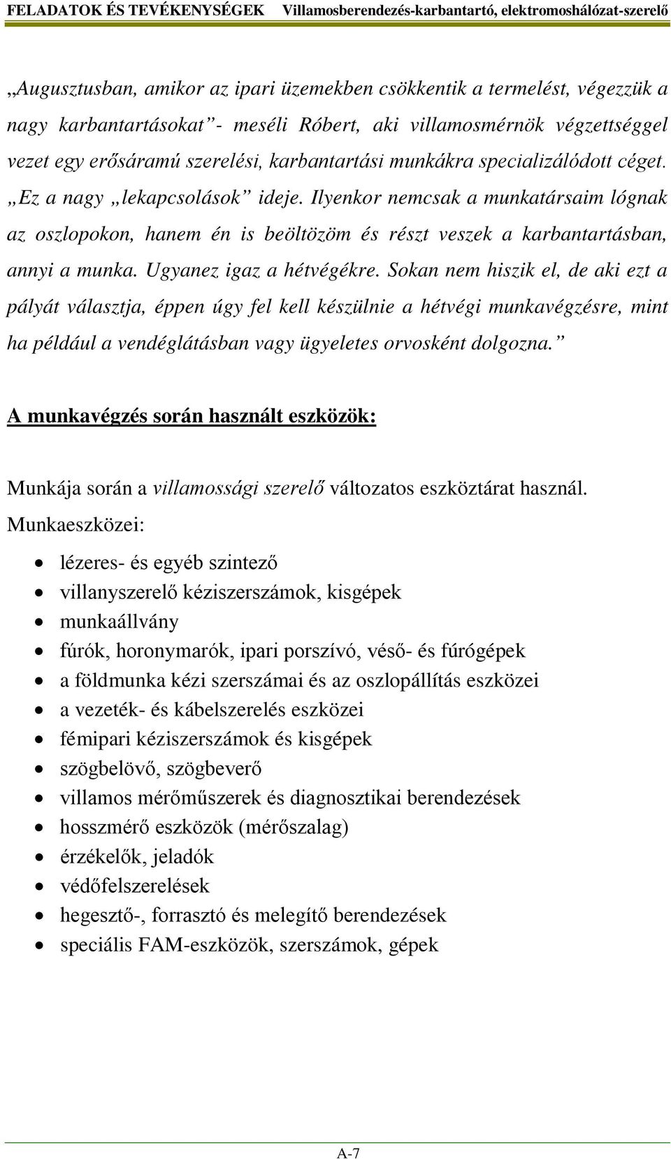 Ilyenkor nemcsak a munkatársaim lógnak az oszlopokon, hanem én is beöltözöm és részt veszek a karbantartásban, annyi a munka. Ugyanez igaz a hétvégékre.