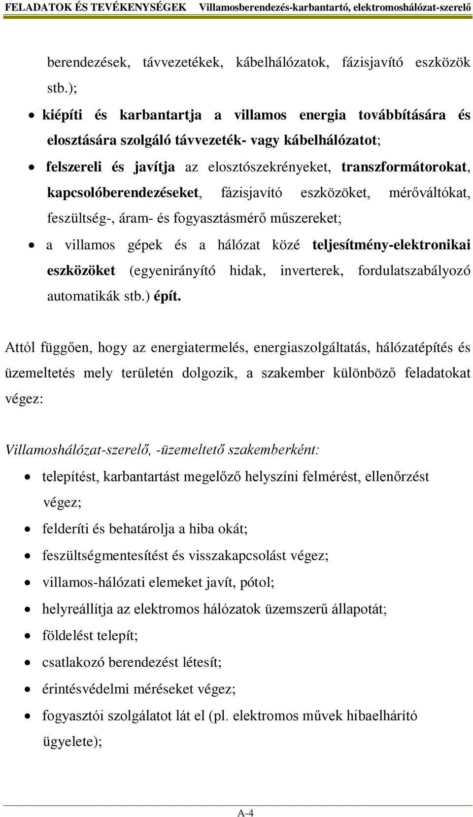 kapcsolóberendezéseket, fázisjavító eszközöket, mérőváltókat, feszültség-, áram- és fogyasztásmérő műszereket; a villamos gépek és a hálózat közé teljesítmény-elektronikai eszközöket (egyenirányító