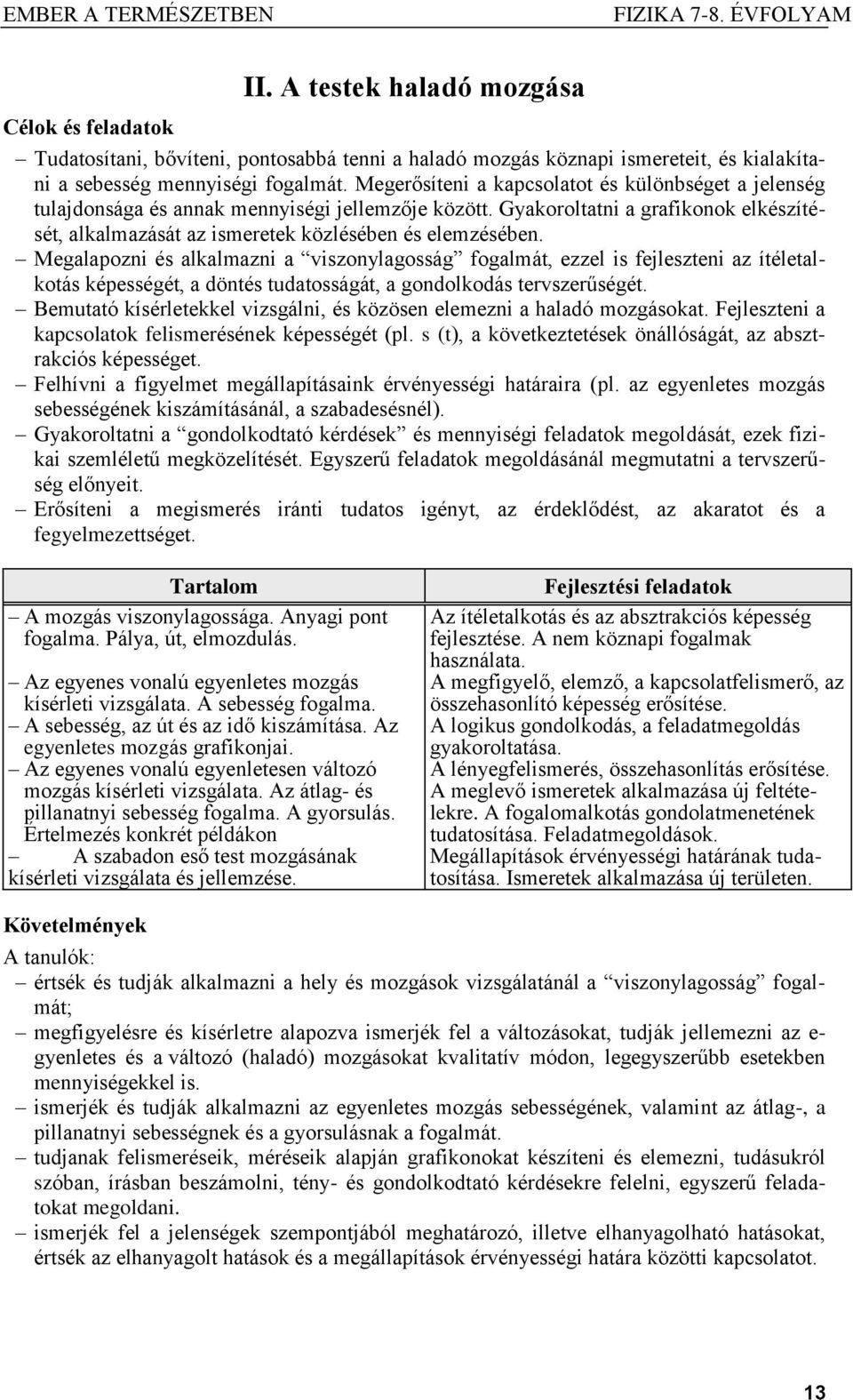 Megalapozni és alkalmazni a viszonylagosság fogalmát, ezzel is fejleszteni az ítéletalkotás képességét, a döntés tudatosságát, a gondolkodás tervszerűségét.