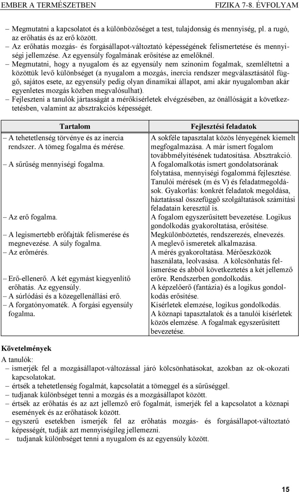 Megmutatni, hogy a nyugalom és az egyensúly nem szinonim fogalmak, szemléltetni a közöttük levő különbséget (a nyugalom a mozgás, inercia rendszer megválasztásától függő, sajátos esete, az egyensúly