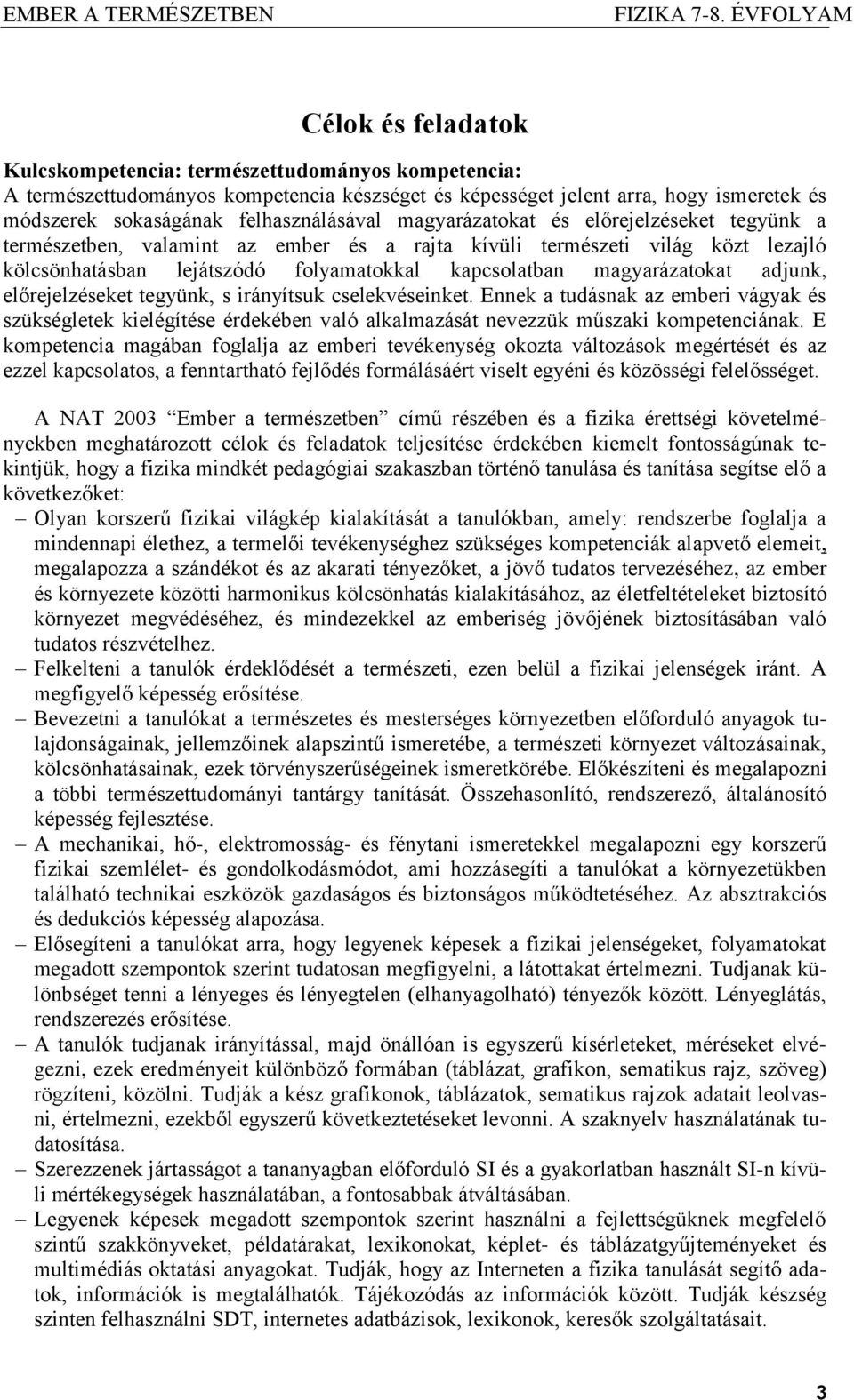 adjunk, előrejelzéseket tegyünk, s irányítsuk cselekvéseinket. Ennek a tudásnak az emberi vágyak és szükségletek kielégítése érdekében való alkalmazását nevezzük műszaki kompetenciának.