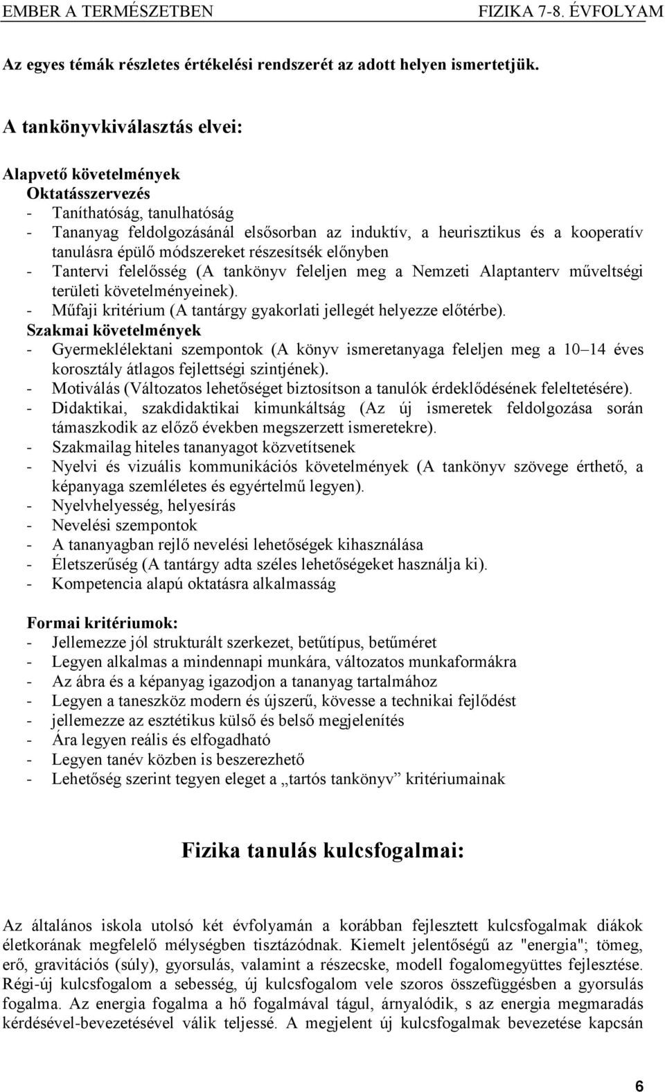 módszereket részesítsék előnyben - Tantervi felelősség (A tankönyv feleljen meg a Nemzeti Alaptanterv műveltségi területi követelményeinek).