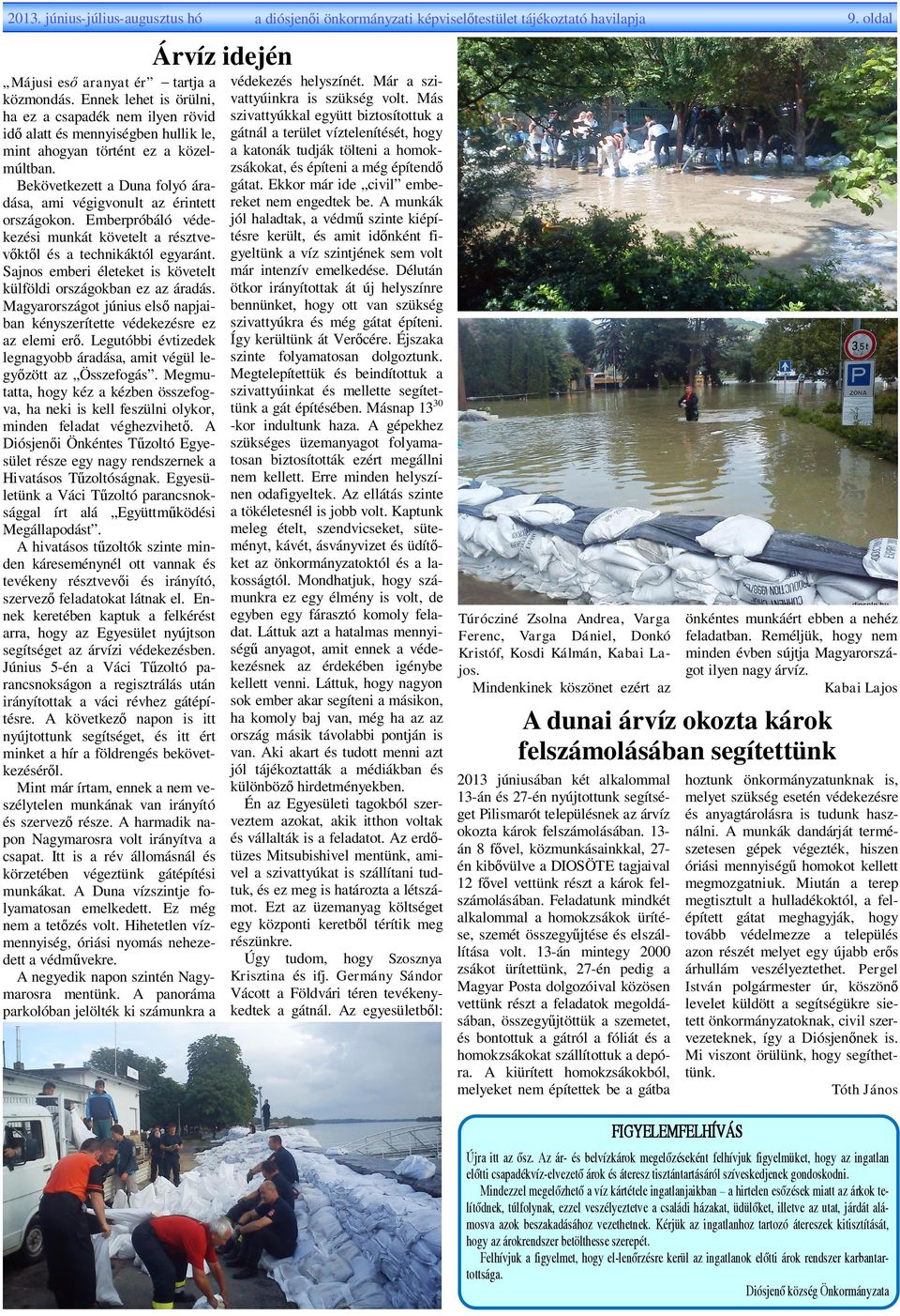 Bekövetkezett a Duna folyó áradása, ami végigvonult az érintett országokon. Emberpróbáló védekezési munkát követelt a résztvekt l és a technikáktól egyaránt.