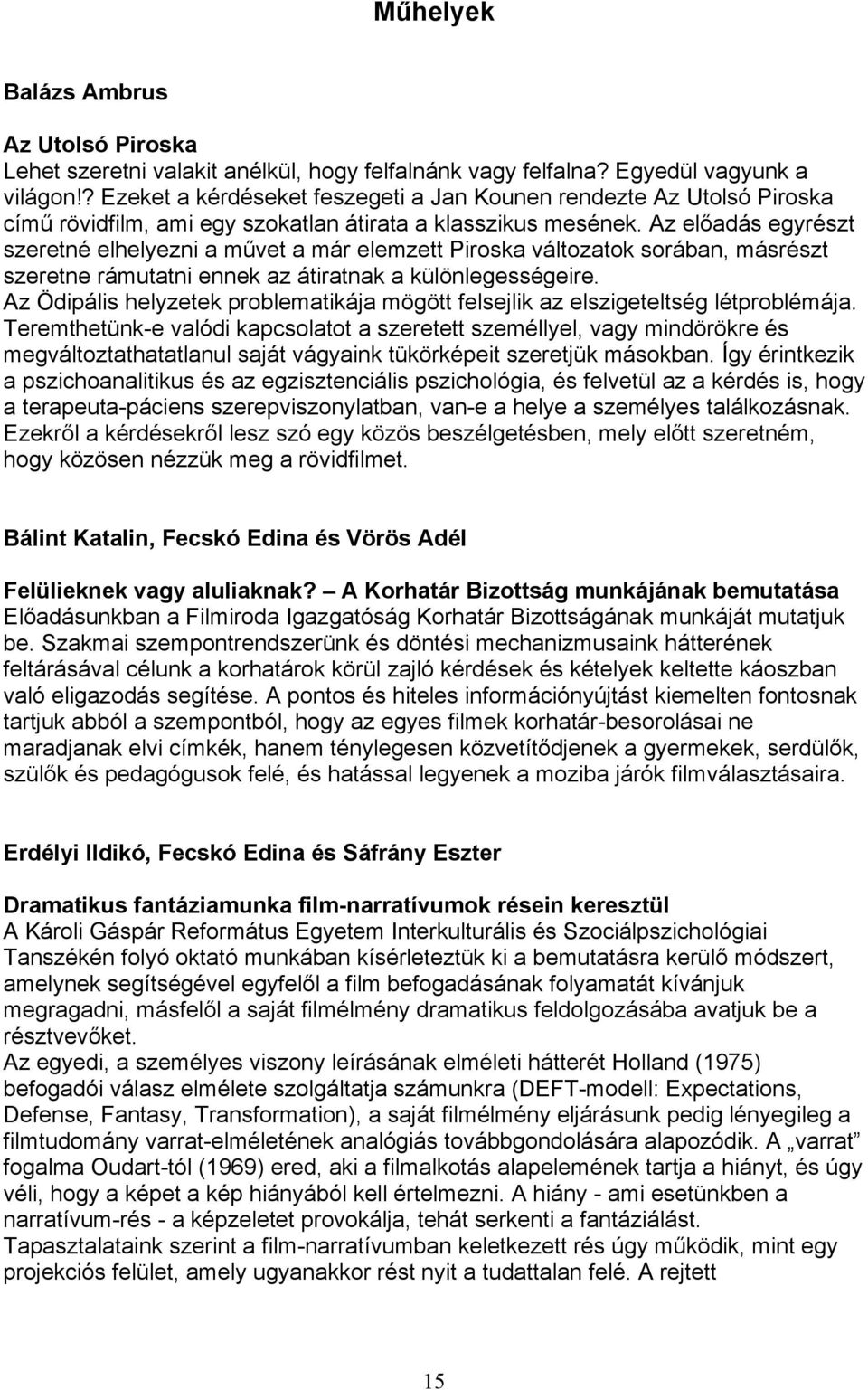 Az előadás egyrészt szeretné elhelyezni a művet a már elemzett Piroska változatok sorában, másrészt szeretne rámutatni ennek az átiratnak a különlegességeire.