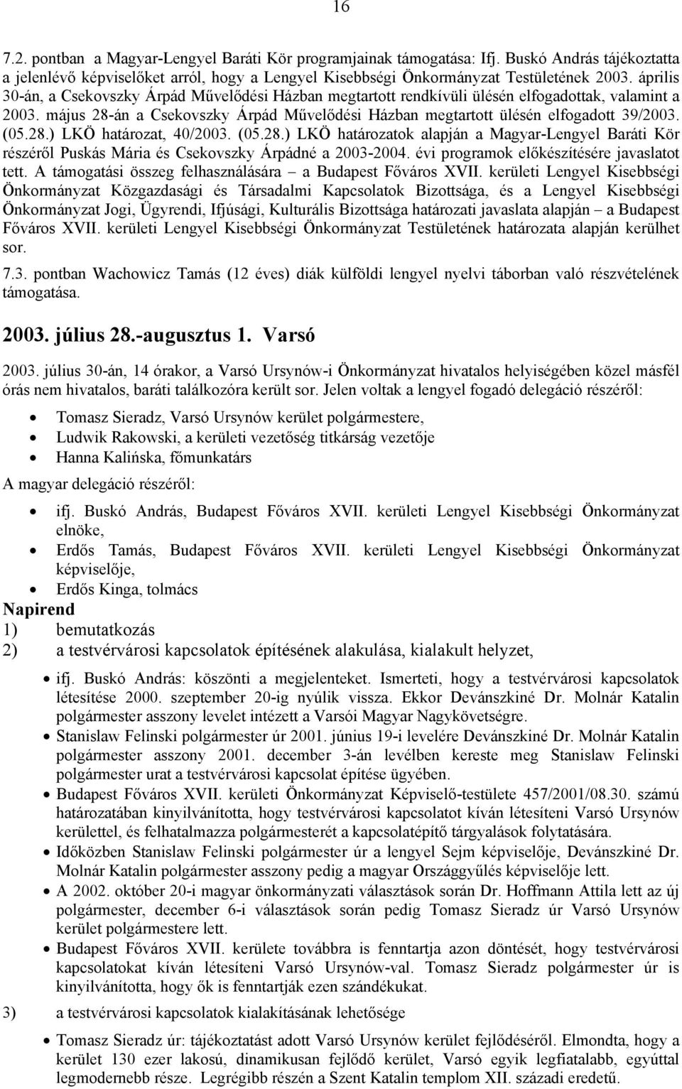 (05.28.) LKÖ határozat, 40/2003. (05.28.) LKÖ határozatok alapján a Magyar-Lengyel Baráti Kör részéről Puskás Mária és Csekovszky Árpádné a 2003-2004. évi programok előkészítésére javaslatot tett.
