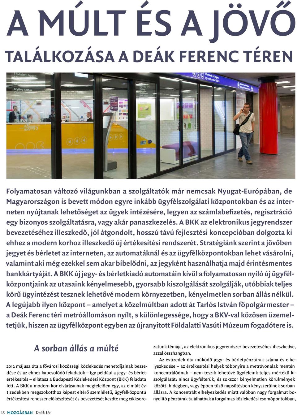 A BKK az elektronikus jegyrendszer bevezetéséhez illeszkedő, jól átgondolt, hosszú távú fejlesztési koncepcióban dolgozta ki ehhez a modern korhoz illeszkedő új értékesítési rendszerét.