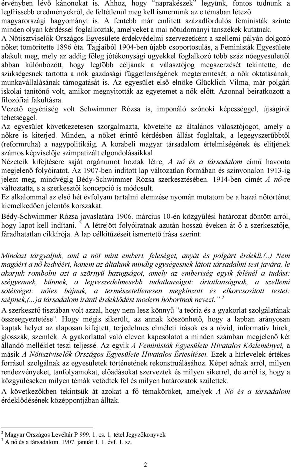 A Nőtisztviselők Országos Egyesülete érdekvédelmi szervezetként a szellemi pályán dolgozó nőket tömörítette 1896 óta.