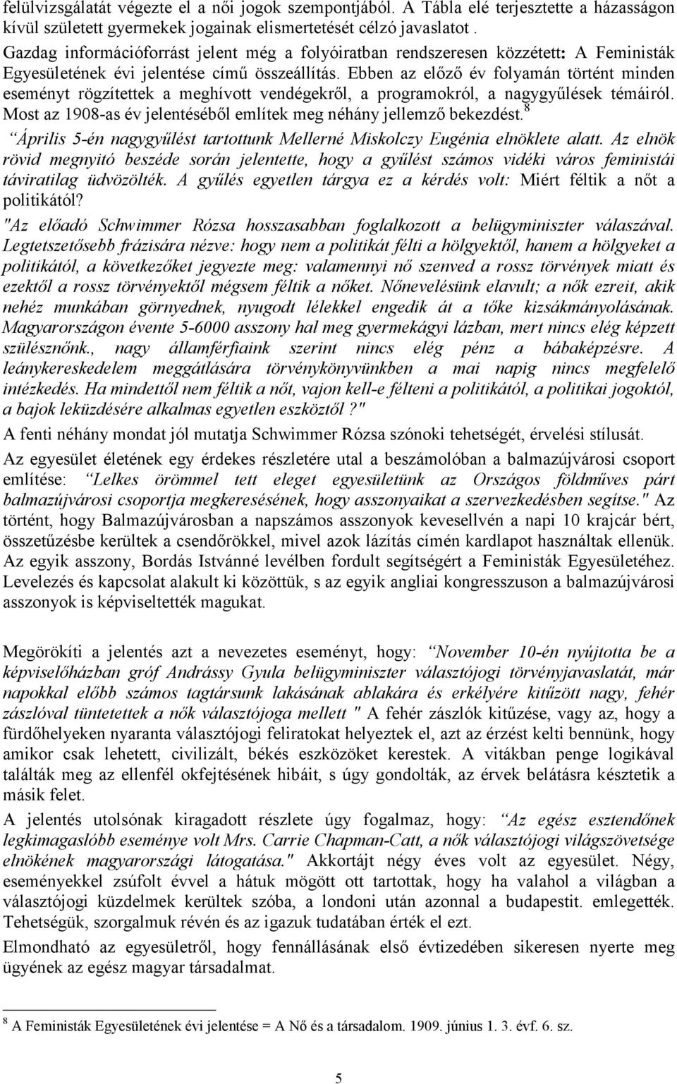 Ebben az előző év folyamán történt minden eseményt rögzítettek a meghívott vendégekről, a programokról, a nagygyűlések témáiról. Most az 1908-as év jelentéséből említek meg néhány jellemző bekezdést.