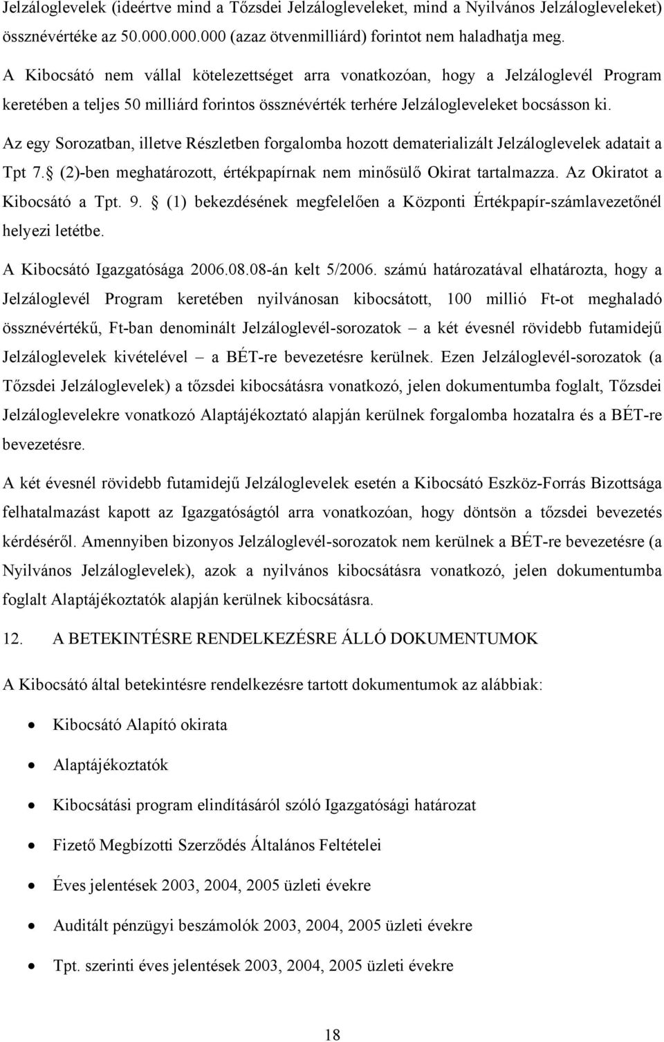 Az egy Sorozatban, illetve Részletben forgalomba hozott dematerializált Jelzáloglevelek adatait a Tpt 7. (2)-ben meghatározott, értékpapírnak nem minősülő Okirat tartalmazza.