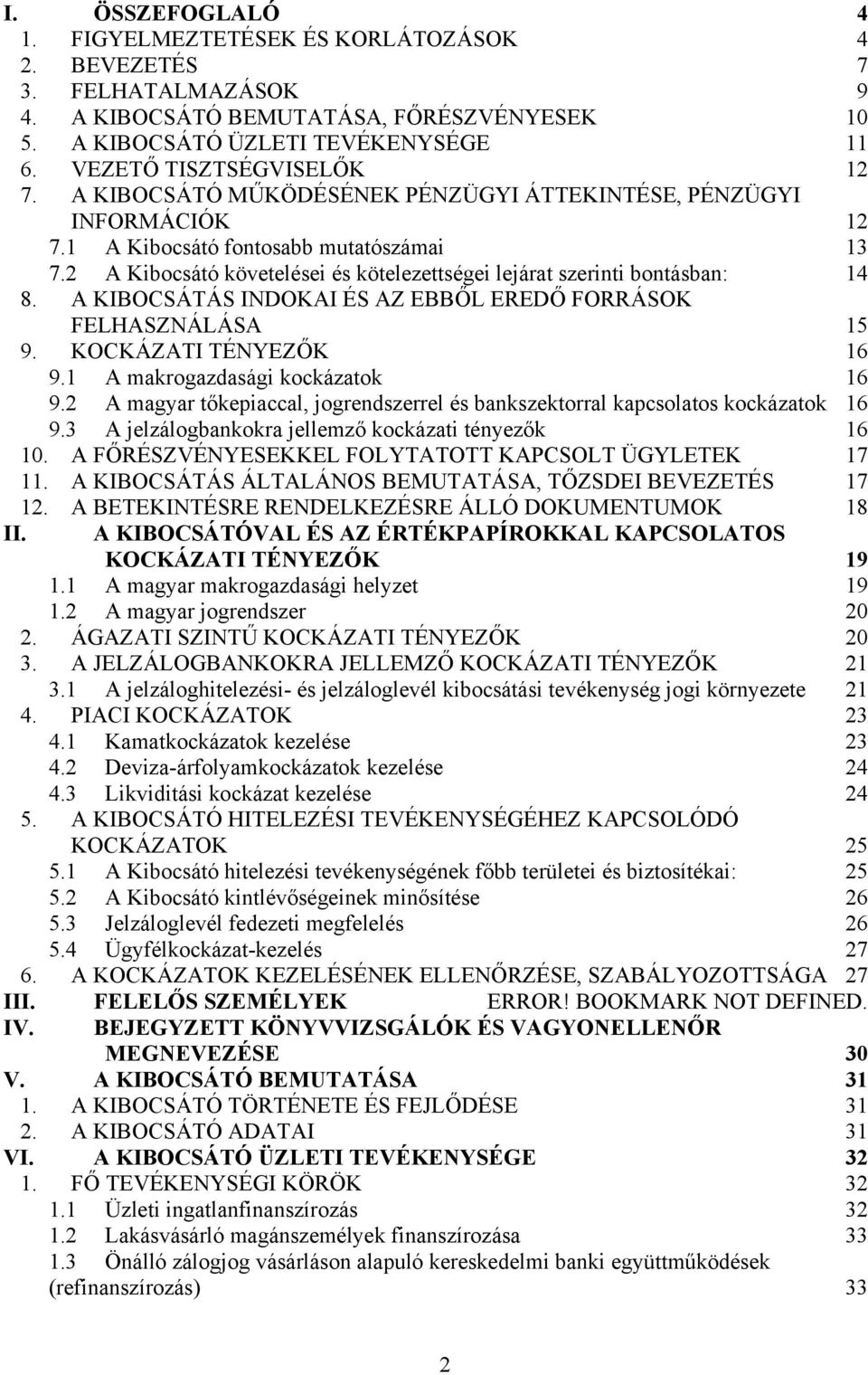 2 A Kibocsátó követelései és kötelezettségei lejárat szerinti bontásban: 14 8. A KIBOCSÁTÁS INDOKAI ÉS AZ EBBŐL EREDŐ FORRÁSOK FELHASZNÁLÁSA 15 9. KOCKÁZATI TÉNYEZŐK 16 9.